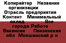 Копирайтер › Название организации ­ Delta › Отрасль предприятия ­ Контент › Минимальный оклад ­ 15 000 - Все города Работа » Вакансии   . Пензенская обл.,Мокшанский р-н